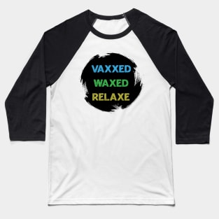 vaxxed waxed relaxed Baseball T-Shirt